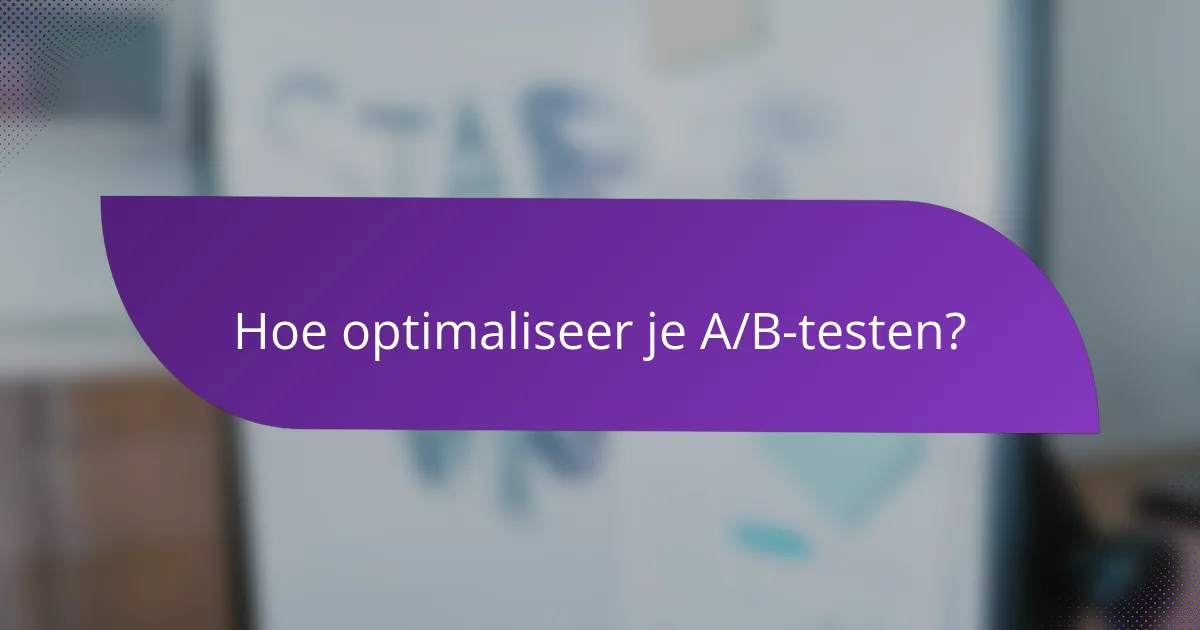 Hoe optimaliseer je A/B-testen?