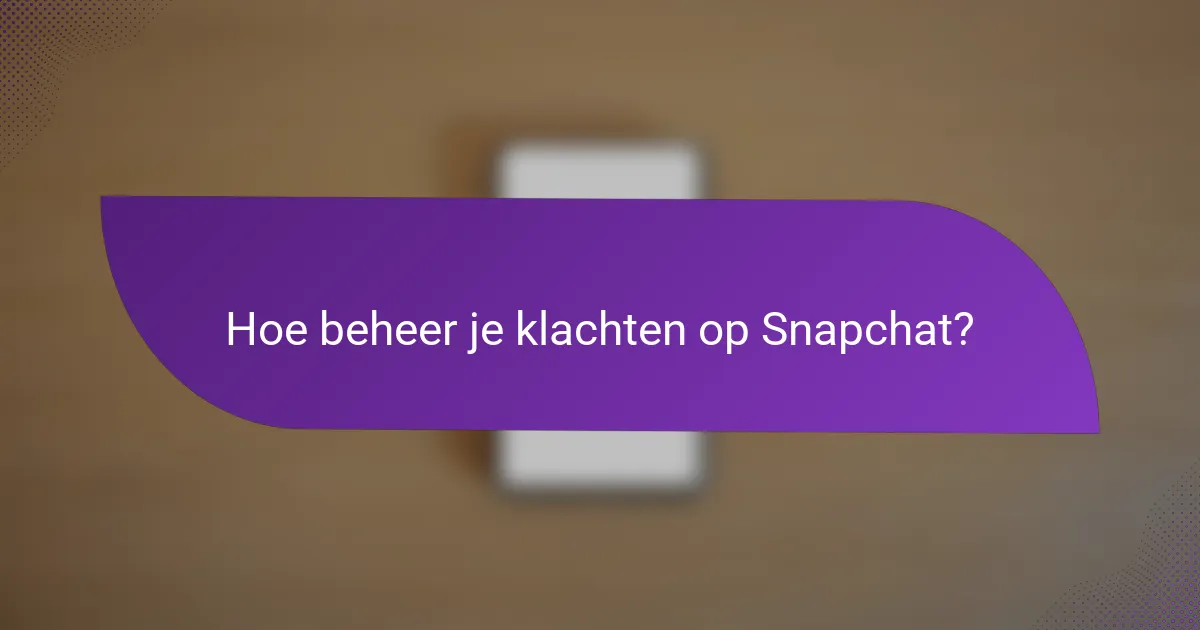 Hoe beheer je klachten op Snapchat?