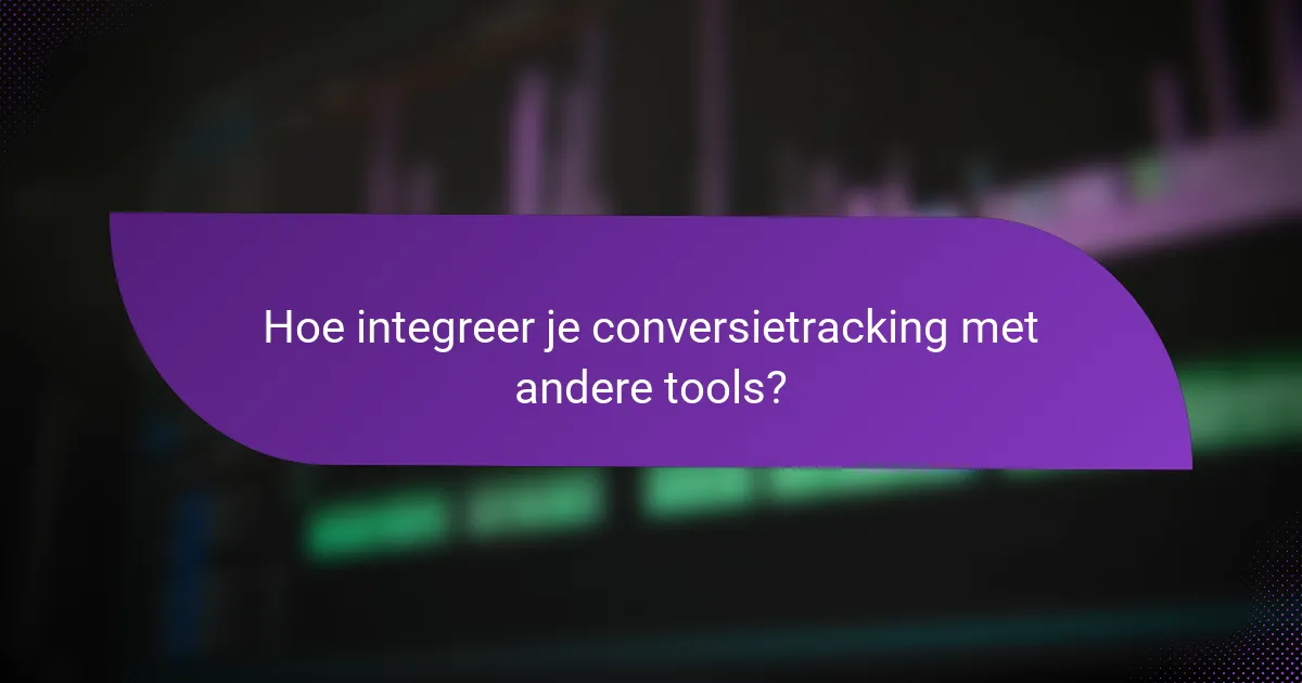 Hoe integreer je conversietracking met andere tools?