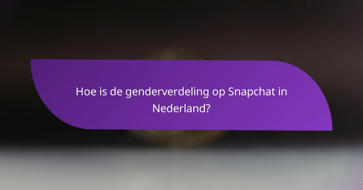 Hoe is de genderverdeling op Snapchat in Nederland?