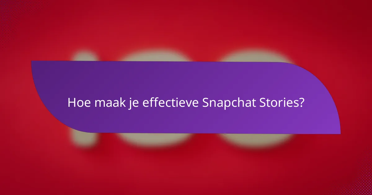 Hoe maak je effectieve Snapchat Stories?