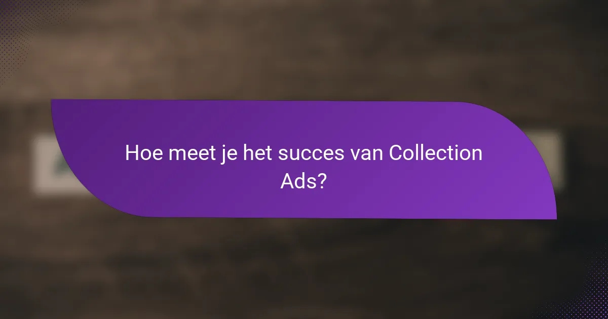 Hoe meet je het succes van Collection Ads?