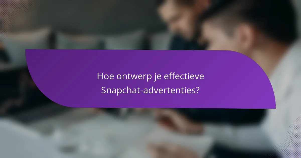 Hoe ontwerp je effectieve Snapchat-advertenties?