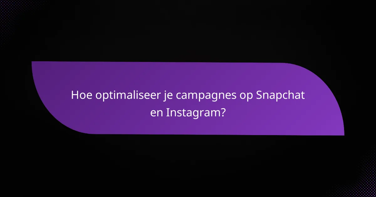 Hoe optimaliseer je campagnes op Snapchat en Instagram?
