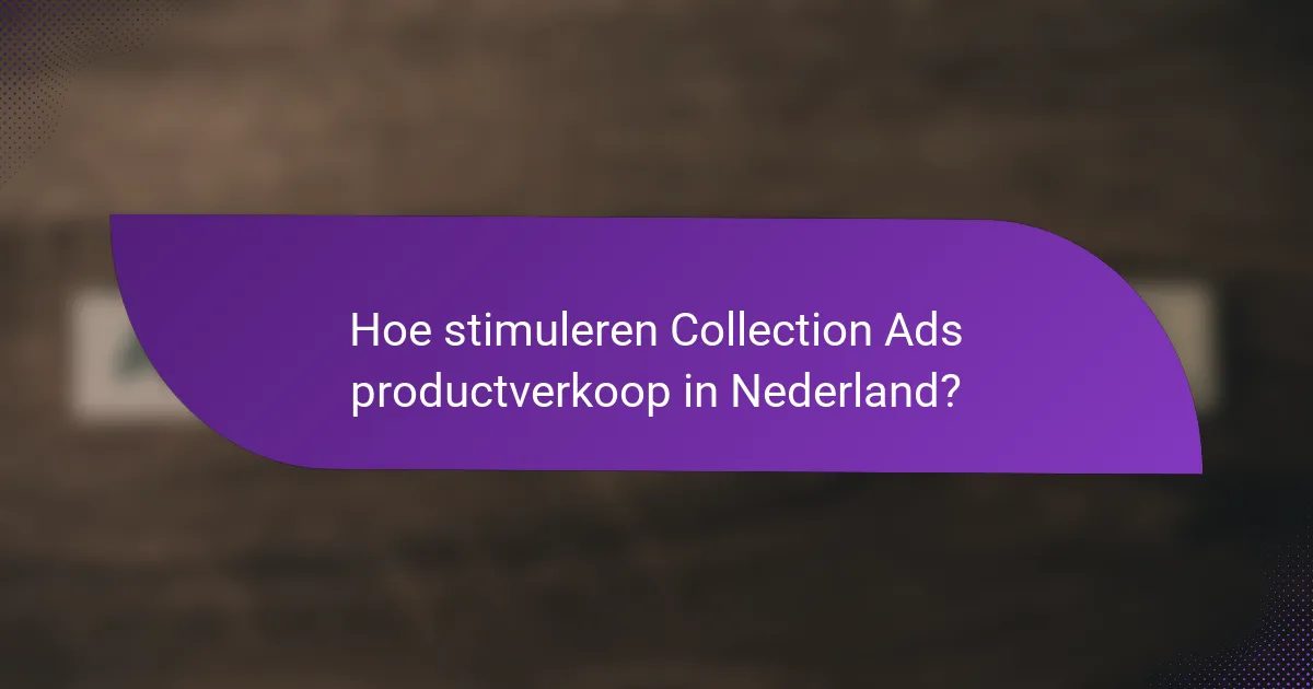 Hoe stimuleren Collection Ads productverkoop in Nederland?