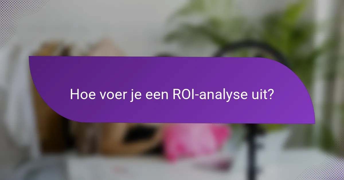Hoe voer je een ROI-analyse uit?
