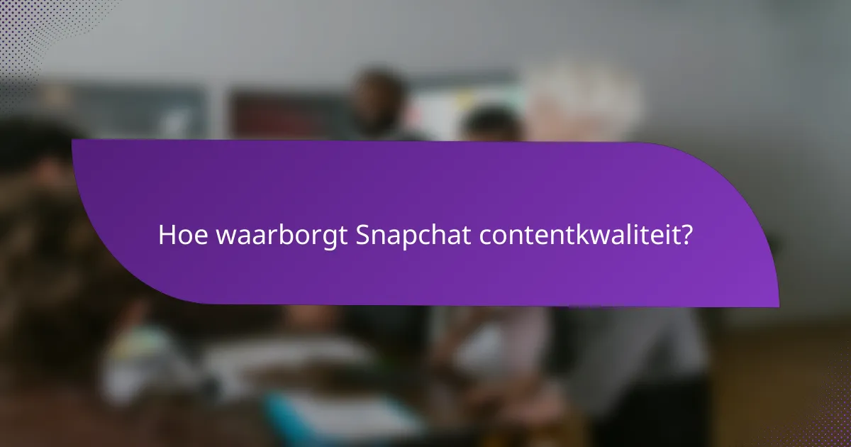 Hoe waarborgt Snapchat contentkwaliteit?