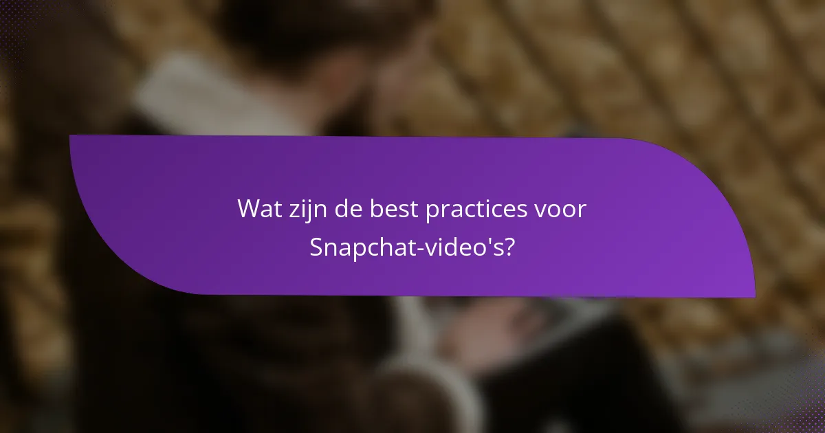 Wat zijn de best practices voor Snapchat-video's?