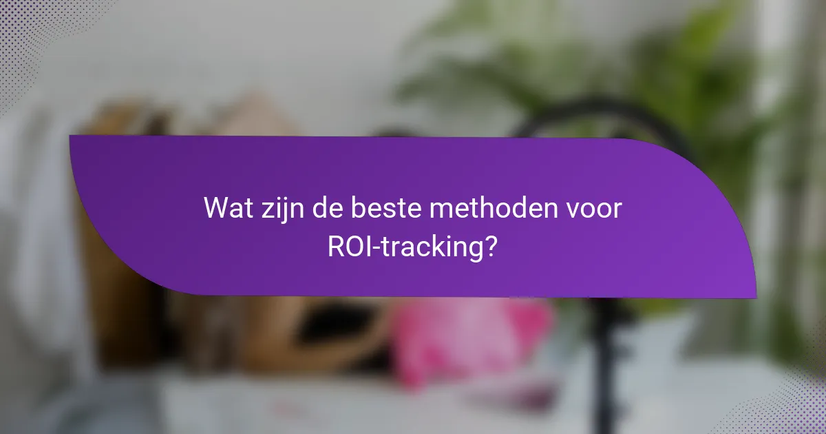 Wat zijn de beste methoden voor ROI-tracking?