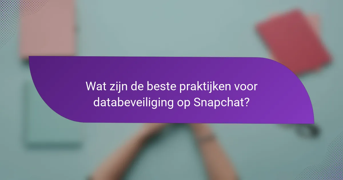 Wat zijn de beste praktijken voor databeveiliging op Snapchat?
