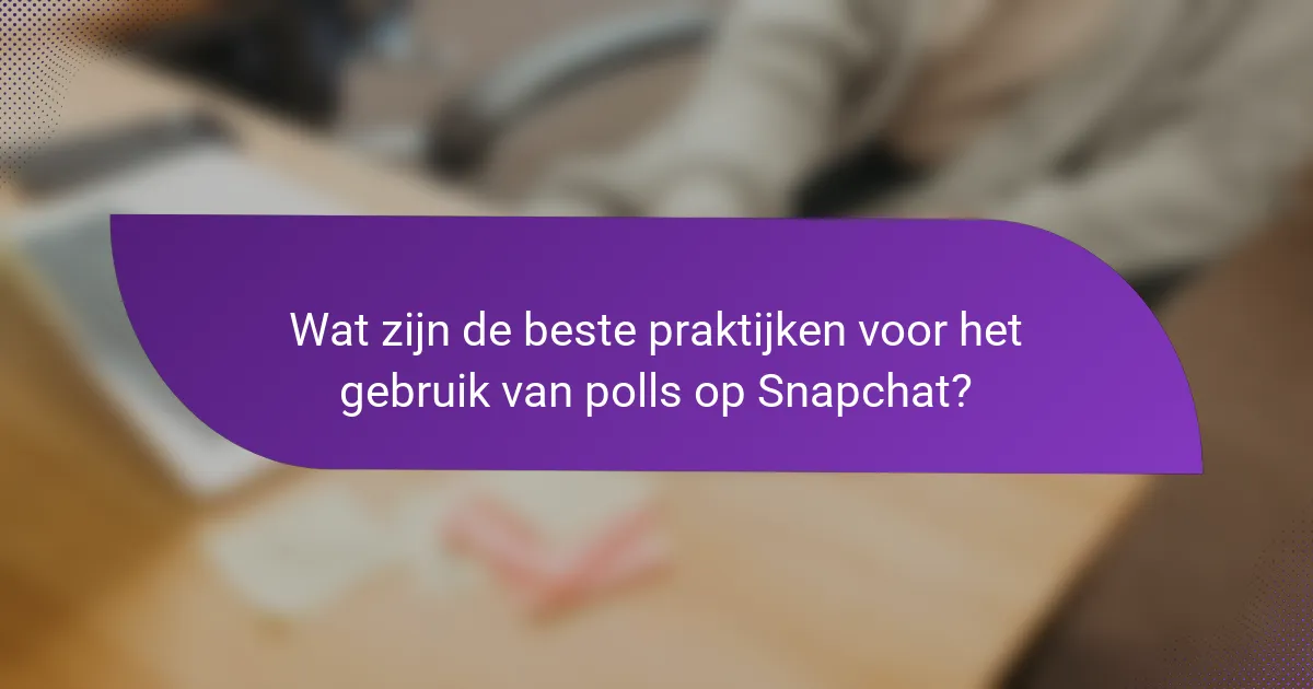 Wat zijn de beste praktijken voor het gebruik van polls op Snapchat?
