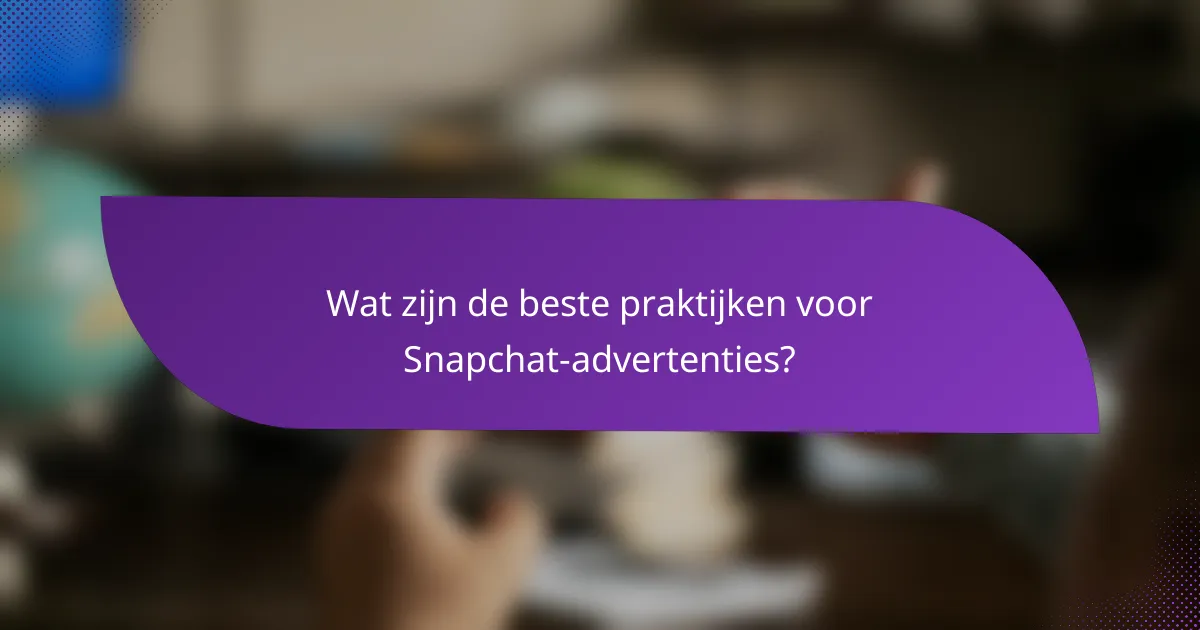 Wat zijn de beste praktijken voor Snapchat-advertenties?