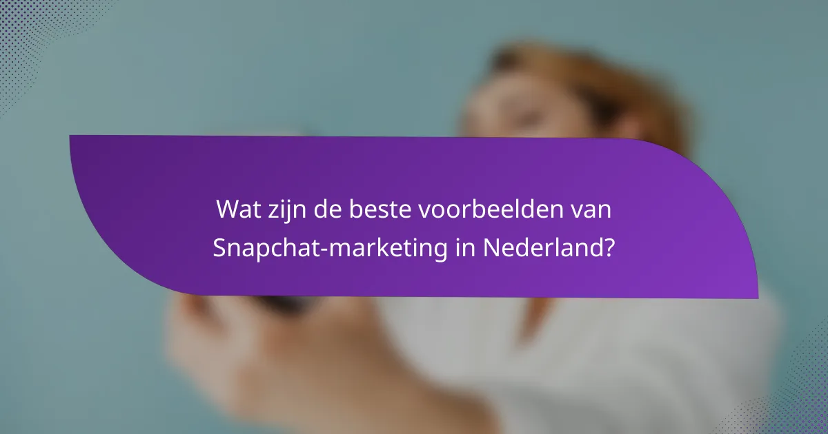 Wat zijn de beste voorbeelden van Snapchat-marketing in Nederland?