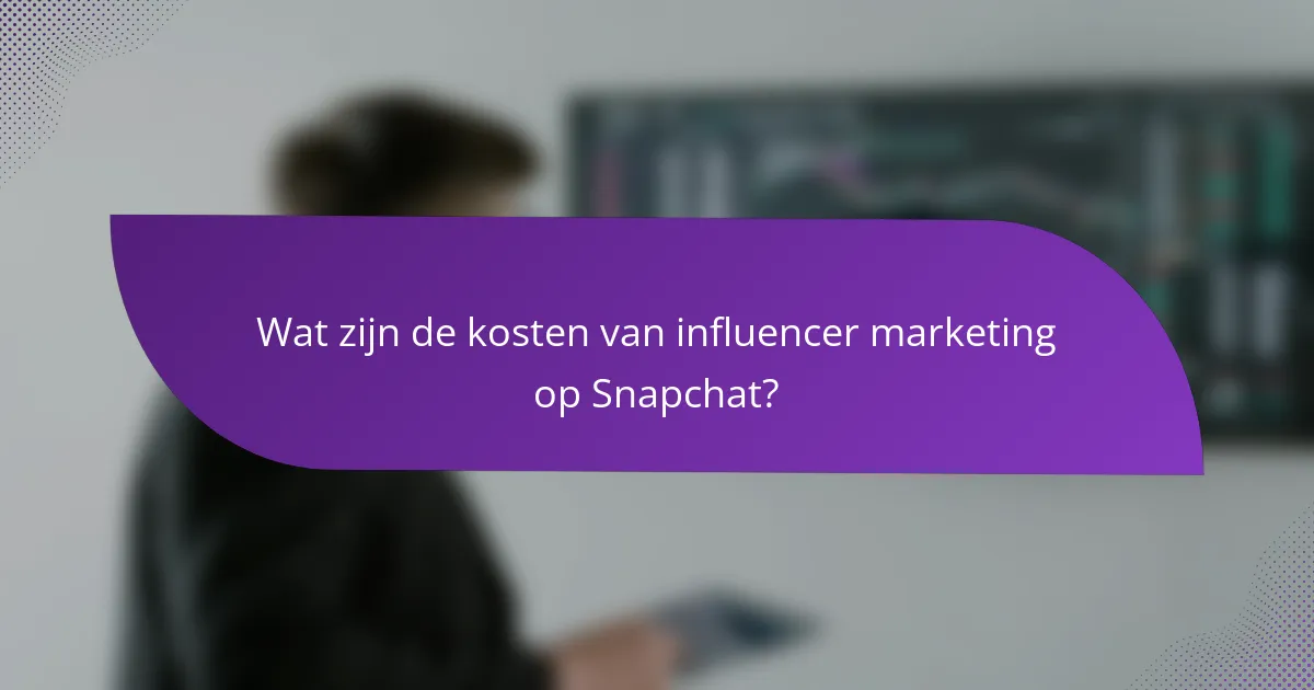 Wat zijn de kosten van influencer marketing op Snapchat?