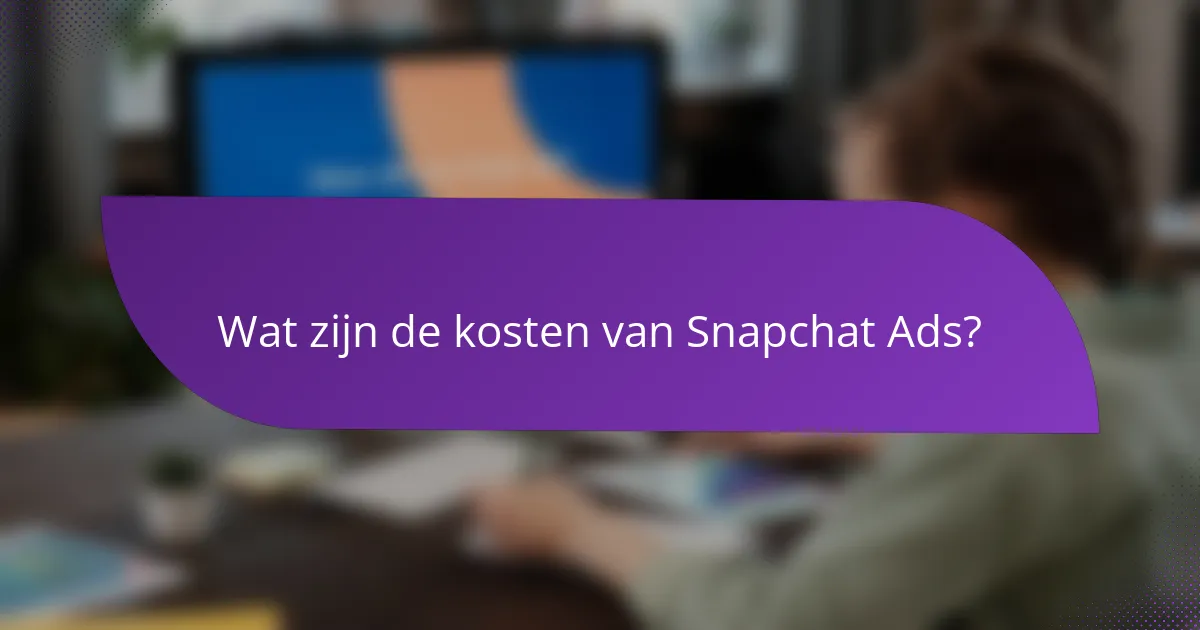 Wat zijn de kosten van Snapchat Ads?