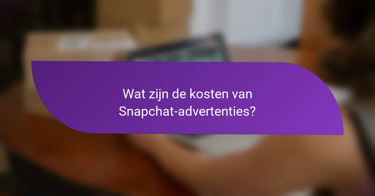 Wat zijn de kosten van Snapchat-advertenties?