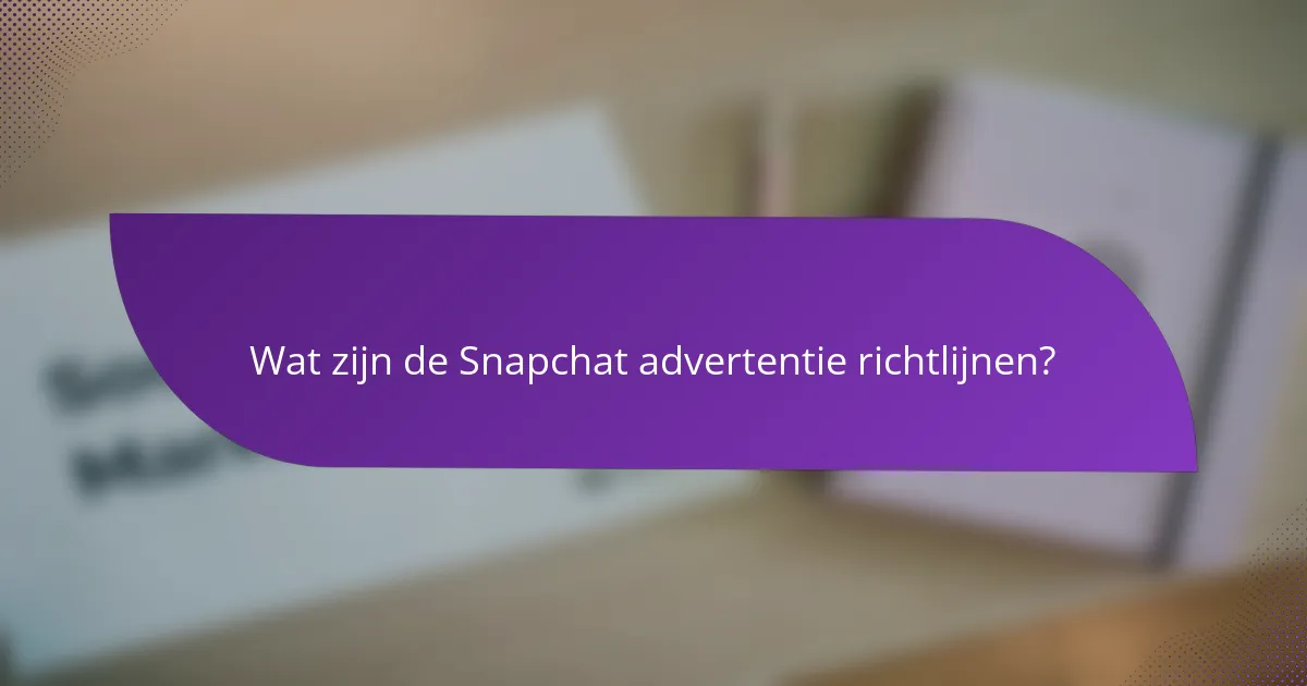Wat zijn de Snapchat advertentie richtlijnen?
