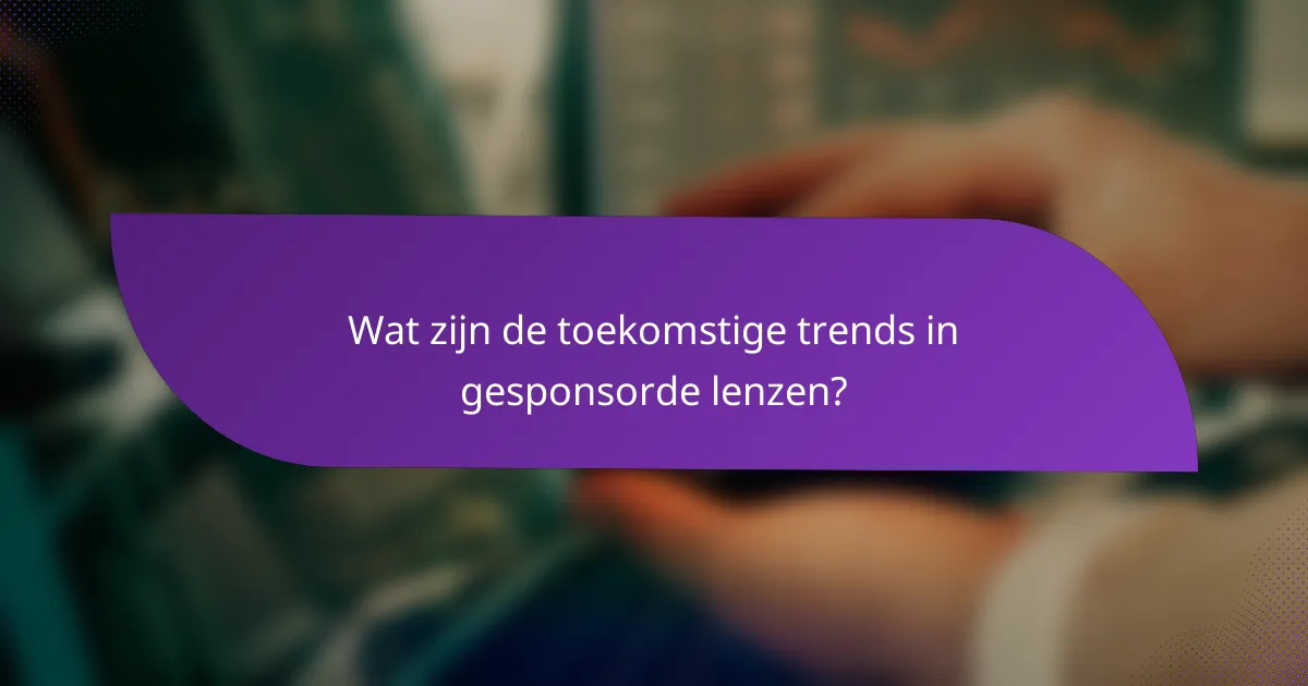 Wat zijn de toekomstige trends in gesponsorde lenzen?