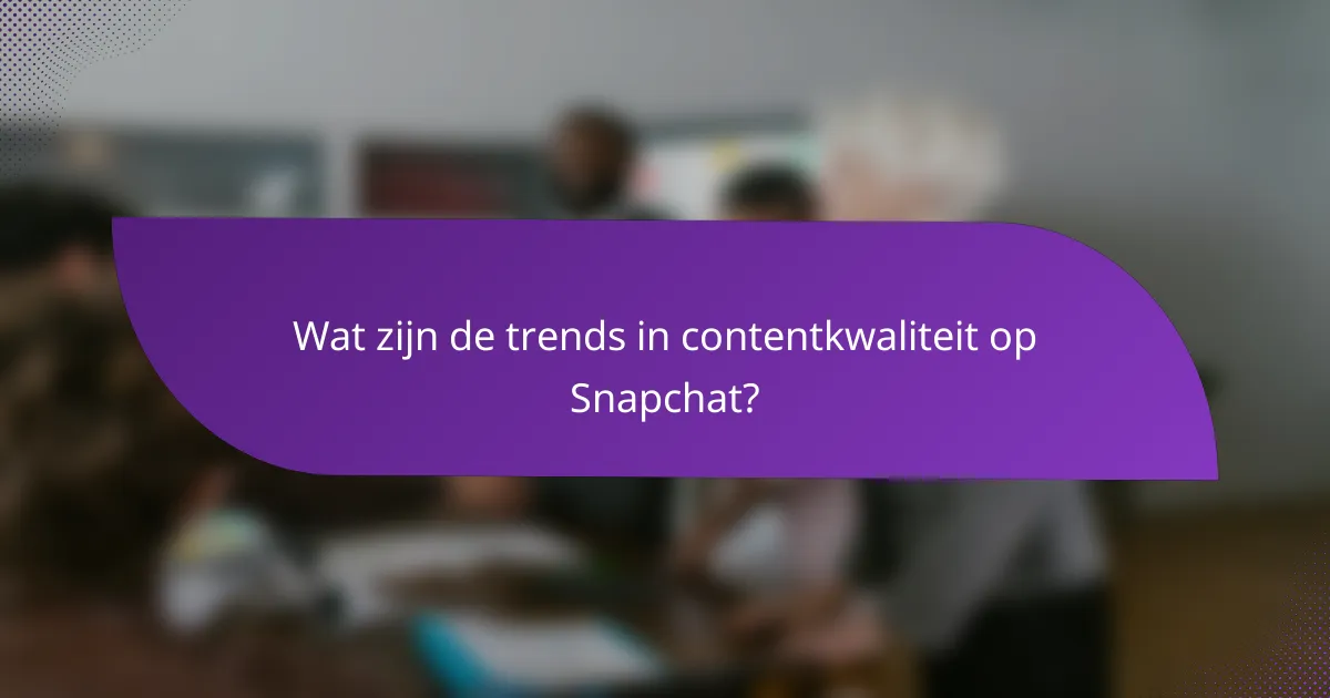 Wat zijn de trends in contentkwaliteit op Snapchat?