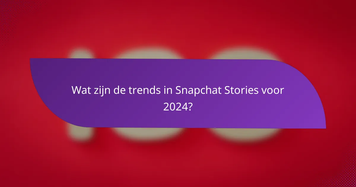 Wat zijn de trends in Snapchat Stories voor 2024?