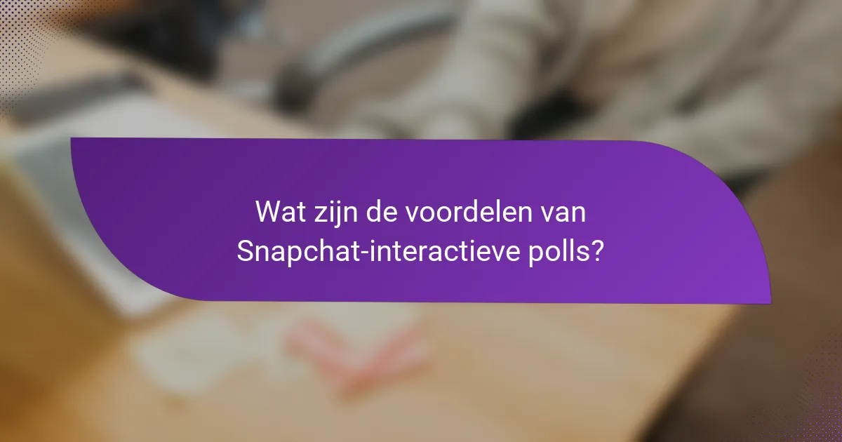 Wat zijn de voordelen van Snapchat-interactieve polls?
