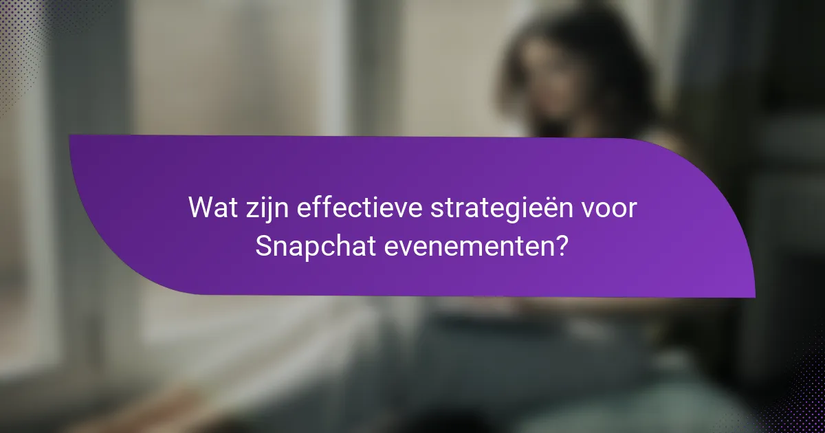 Wat zijn effectieve strategieën voor Snapchat evenementen?