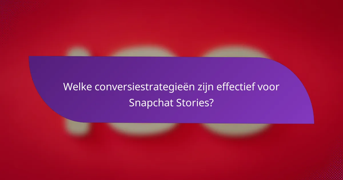 Welke conversiestrategieën zijn effectief voor Snapchat Stories?