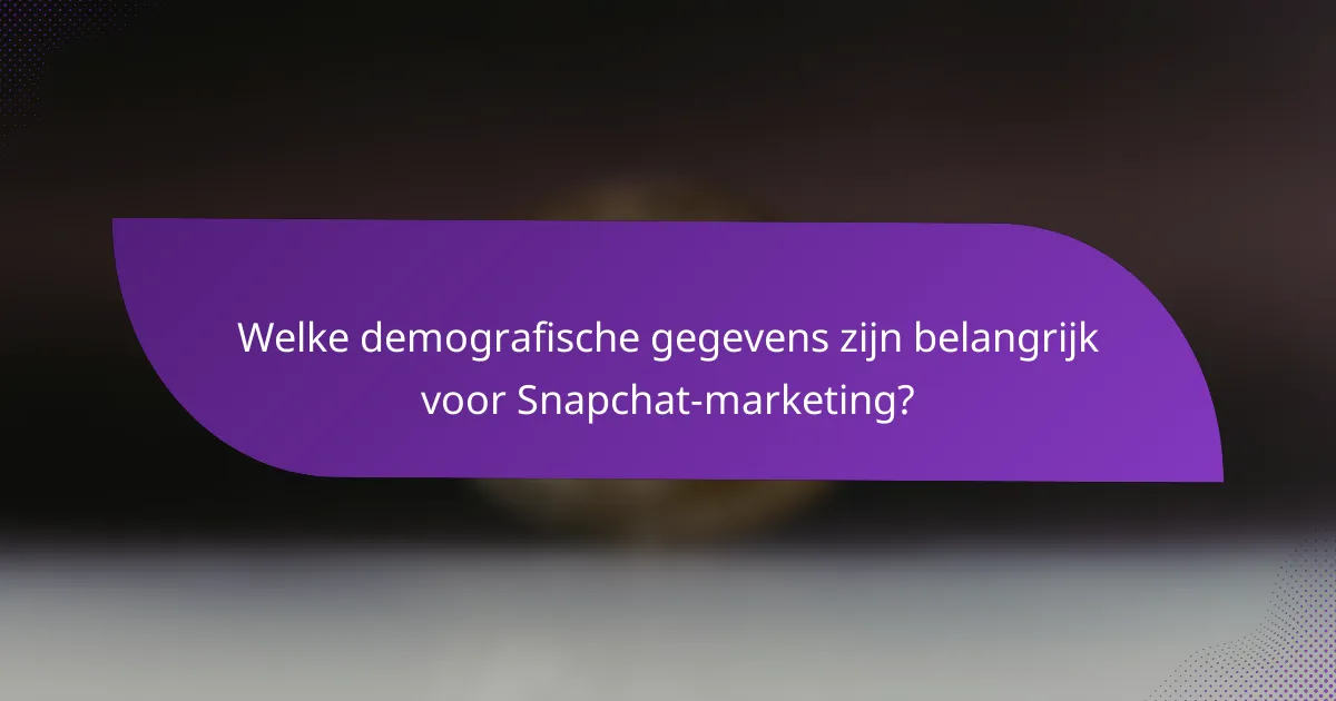 Welke demografische gegevens zijn belangrijk voor Snapchat-marketing?