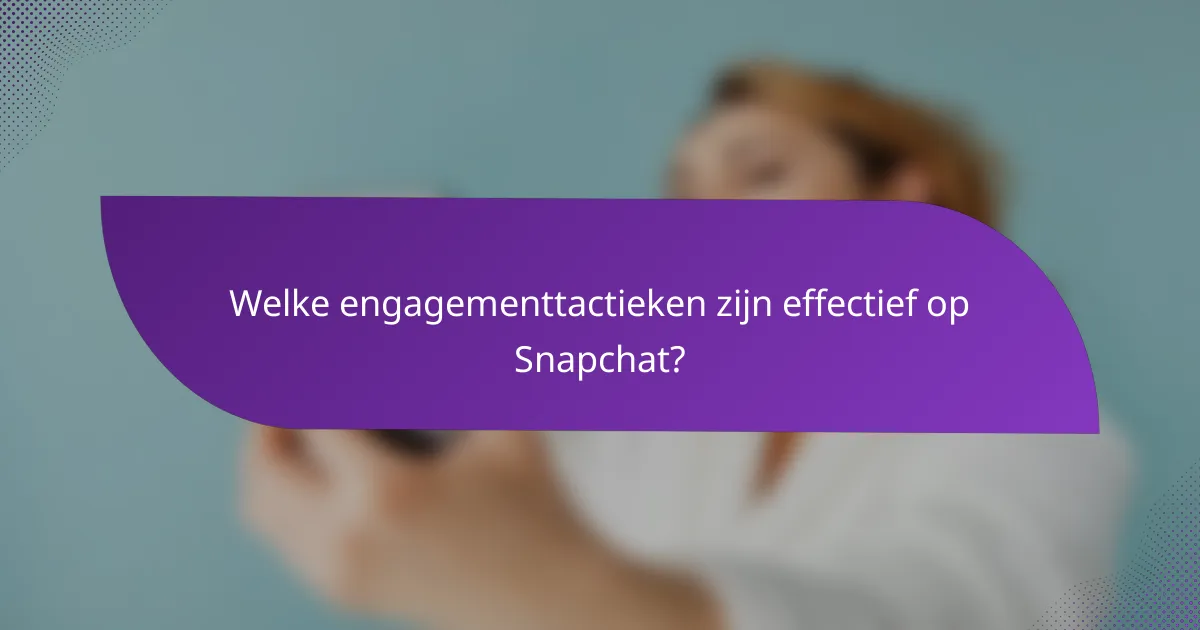 Welke engagementtactieken zijn effectief op Snapchat?