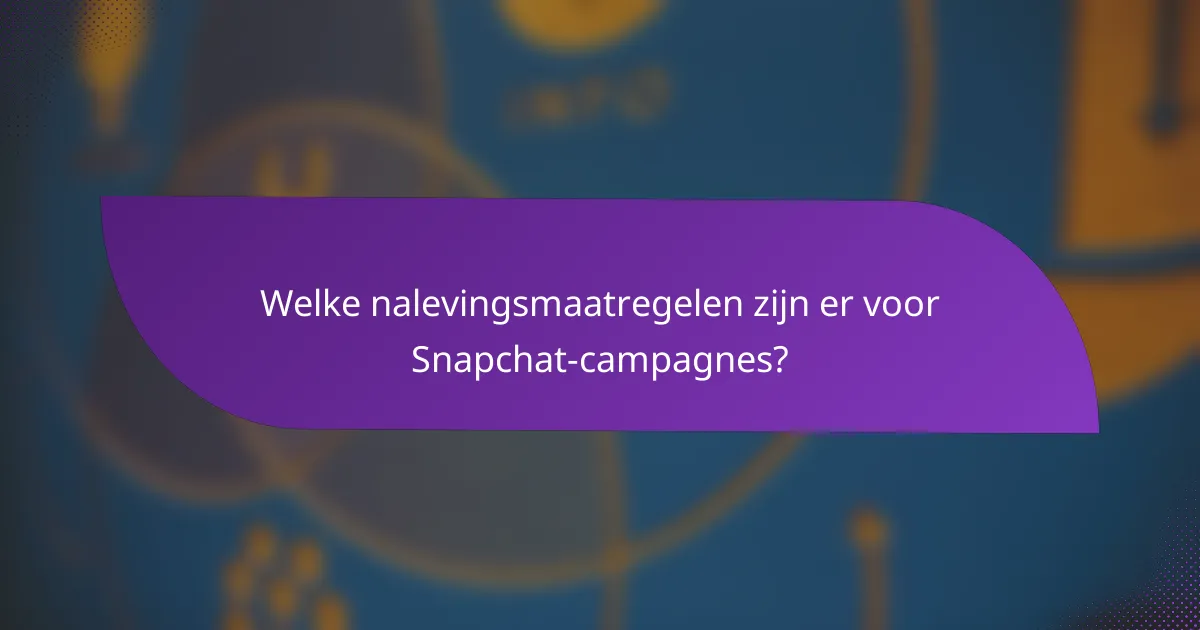 Welke nalevingsmaatregelen zijn er voor Snapchat-campagnes?