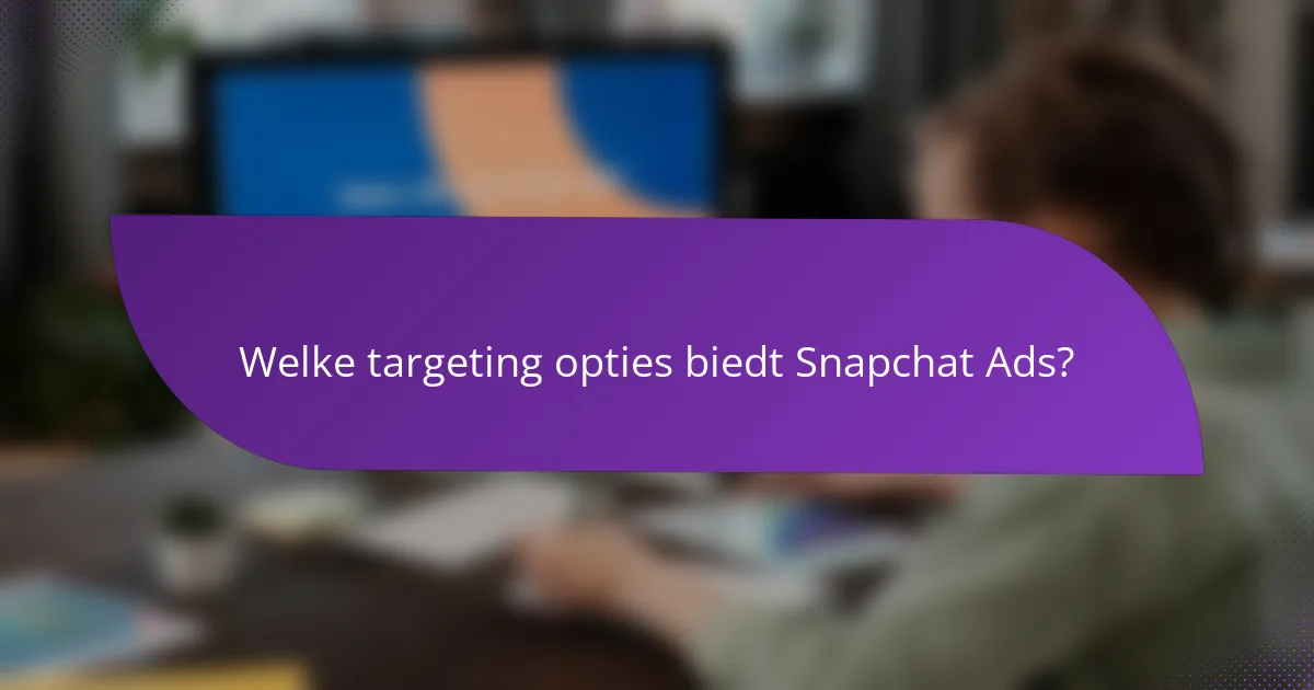 Welke targeting opties biedt Snapchat Ads?