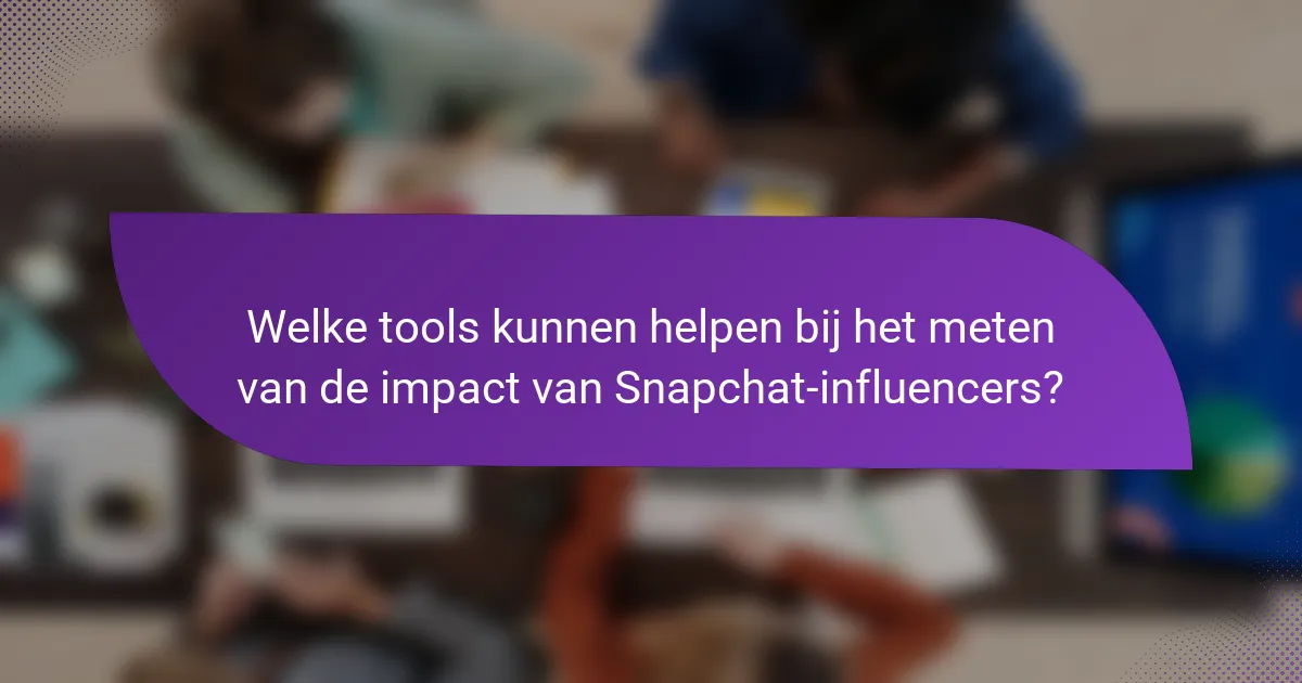 Welke tools kunnen helpen bij het meten van de impact van Snapchat-influencers?