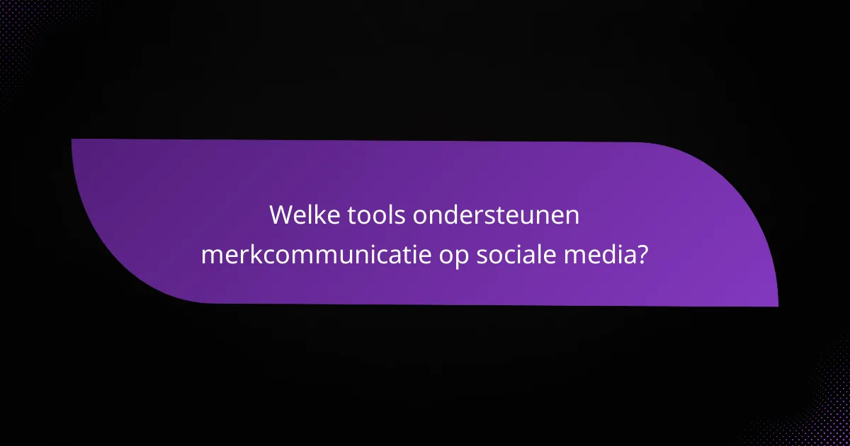 Welke tools ondersteunen merkcommunicatie op sociale media?
