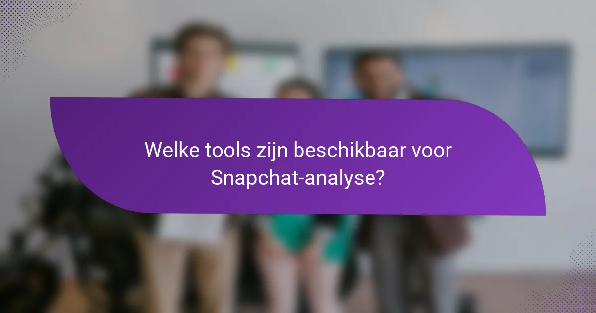 Welke tools zijn beschikbaar voor Snapchat-analyse?