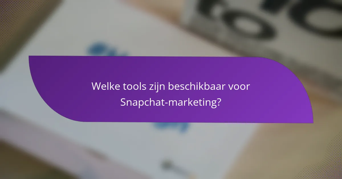 Welke tools zijn beschikbaar voor Snapchat-marketing?